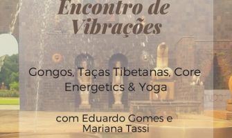 [AGENDA PE] Encontro de Vibrações – Gongos, Taças Tibetanas, Core Energetics & Yoga, dia 27/7, no Recife