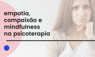 [AGENDA] Webinário on-line gratuito ‘Empatia, Compaixão e Mindfulness na Psicoterapia’, dia 28/5