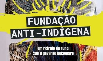 [NOTÍCIAS] Conheça o dossiê: ‘FUNDAÇÃO ANTI-INDÍGENA: Um retrato da Funai sob o governo Bolsonaro’